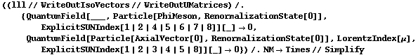 ((lll // WriteOutIsoVectors // WriteOutUMatrices) /. {QuantumField[___, Particle[PhiMeson, RenormalizationState[0]], ExplicitSUNIndex[1 | 2 | 4 | 5 | 6 | 7 | 8]][_] -> 0, QuantumField[Particle[AxialVector[0], RenormalizationState[0]], LorentzIndex[μ], ExplicitSUNIndex[1 | 2 | 3 | 4 | 5 | 8]][_] -> 0}) /. NM -> Times // Simplify