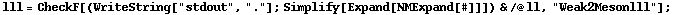 lll = CheckF[(WriteString["stdout", "."] ; Simplify[Expand[NMExpand[#]]]) & /@ ll, "Weak2Mesonlll"] ;