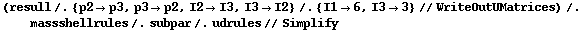 (resull /. {p2 -> p3, p3 -> p2, I2 -> I3, I3 -> I2} /. {I1 -> 6, I3 -> 3} // WriteOutUMatrices) /. massshellrules /. subpar /. udrules // Simplify
