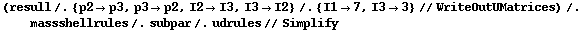 (resull /. {p2 -> p3, p3 -> p2, I2 -> I3, I3 -> I2} /. {I1 -> 7, I3 -> 3} // WriteOutUMatrices) /. massshellrules /. subpar /. udrules // Simplify
