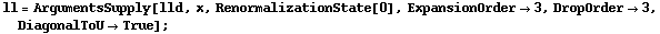 ll = ArgumentsSupply[lld, x, RenormalizationState[0], ExpansionOrder -> 3, DropOrder -> 3, DiagonalToU -> True] ;