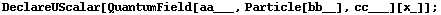 DeclareUScalar[QuantumField[aa___, Particle[bb__], cc___][x_]] ;