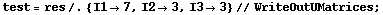 test = res /. {I1 -> 7, I2 -> 3, I3 -> 3} // WriteOutUMatrices ;