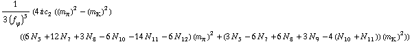 1/(3 (f _ ϕ^(�   ))^5) (4 i c _ 2^(  ) ((m _ π^(�   ))^2 - (m _ K^(�   ))^2) ((6 N _ 5^(  ) + 12 N _ 7^(  ) + 3 N _ 8^(  ) - 6 N _ 10^(  ) - 14 N _ 11^(  ) - 6 N _ 12^(  )) (m _ π^(�   ))^2 + (3 N _ 5^(  ) - 6 N _ 7^(  ) + 6 N _ 8^(  ) + 3 N _ 9^(  ) - 4 (N _ 10^(  ) + N _ 11^(  ))) (m _ K^(�   ))^2))