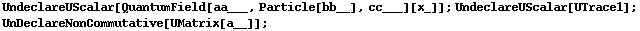UndeclareUScalar[QuantumField[aa___, Particle[bb__], cc___][x_]] ; UndeclareUScalar[UTrace1] ; UnDeclareNonCommutative[UMatrix[a__]] ;