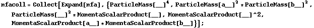 mfacoll = Collect[Expand[mfa], {ParticleMass[__]^4, ParticleMass[a__]^2 * ParticleMass[b__]^2, ParticleMass[__]^2 * MomentaScalarProduct[__], MomentaScalarProduct[__]^2, MomentaScalarProduct[a__] * MomentaScalarProduct[b__]}] ;