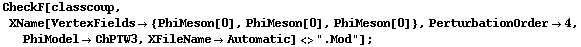 CheckF[classcoup, XName[VertexFields -> {PhiMeson[0], PhiMeson[0], PhiMeson[0]}, PerturbationOrder -> 4, PhiModel -> ChPTW3, XFileName -> Automatic] <> ".Mod"] ;