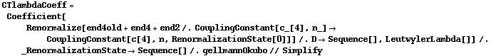 CTlambdaCoeff = Coefficient[Renormalize[end4old + end4 + end2 /. CouplingConstant[c_[4], n_] -> CouplingConstant[c[4], n, RenormalizationState[0]]] /. D -> Sequence[], LeutwylerLambda[]] /. _RenormalizationState -> Sequence[] /. gellmannOkubo // Simplify