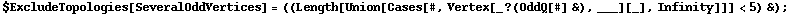 $ExcludeTopologies[SeveralOddVertices] = ((Length[Union[Cases[#, Vertex[_ ? (OddQ[#] &), ___][_], Infinity]]] < 5) &) ;