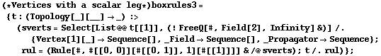 (* Vertices with a scalar leg *) boxrules3 = {t : (Topology[_][__] -> _) :> (sverts = Select[List @@ t[[1]], (! FreeQ[#, Field[2], Infinity] &)] /. {Vertex[1][_] -> Sequence[], _Field -> Sequence[], _Propagator -> Sequence} ; rul = (Rule[#, #[[0, 0]][#[[0, 1]], 1][#[[1]]]] & /@ sverts) ; t /. rul)} ;