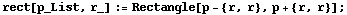 rect[p_List, r_] := Rectangle[p - {r, r}, p + {r, r}] ;