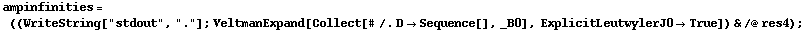 ampinfinities = ((WriteString["stdout", "."] ; VeltmanExpand[Collect[# /. D -> Sequence[], _B0], ExplicitLeutwylerJ0 -> True]) & /@ res4) ;