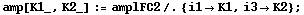 amp[K1_, K2_] := amplFC2 /. {i1 -> K1, i3 -> K2} ;