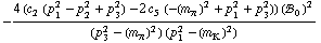 -(4 (c _ 2^(  ) (p _ 1^2 - p _ 2^2 + p _ 3^2) - 2 c _ 5^(  ) (-(m _ π^(�   ))^2 + p _ 1^2 + p _ 3^2)) (!, _ 0^(  ))^2)/((p _ 3^2 - (m _ π^(�   ))^2) (p _ 1^2 - (m _ K^(�   ))^2))