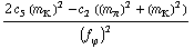 (2 c _ 5^(  ) (m _ K^(�   ))^2 - c _ 2^(  ) ((m _ π^(�   ))^2 + (m _ K^(�   ))^2))/(f _ ϕ^(�   ))^2