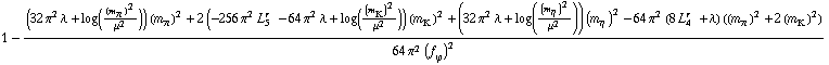 1 - ((32 π^2 λ + log((m _ π^(�   ))^2/μ^2)) (m _ π^(�   ))^2 + 2 (-256 π^2 L _ 5^(r  ) - 64 π^2 λ + log((m _ K^(�   ))^2/μ^2)) (m _ K^(�   ))^2 + (32 π^2 λ + log((m _ η^(�   ))^2/μ^2)) (m _ η^(�   ))^2 - 64 π^2 (8 L _ 4^(r  ) + λ) ((m _ π^(�   ))^2 + 2 (m _ K^(�   ))^2))/(64 π^2 (f _ ϕ^(�   ))^2)