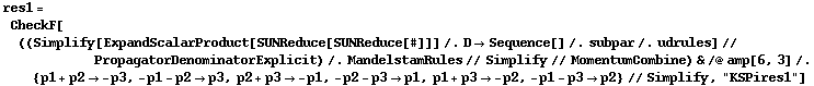 res1 = CheckF[((Simplify[ExpandScalarProduct[SUNReduce[SUNReduce[#]]] /. D -> Sequence[] /. subpar /. udrules] // PropagatorDenominatorExplicit) /. MandelstamRules // Simplify // MomentumCombine) & /@ amp[6, 3] /. {p1 + p2 -> -p3, -p1 - p2 -> p3, p2 + p3 -> -p1, -p2 - p3 -> p1, p1 + p3 -> -p2, -p1 - p3 -> p2} // Simplify, "KSPires1"]