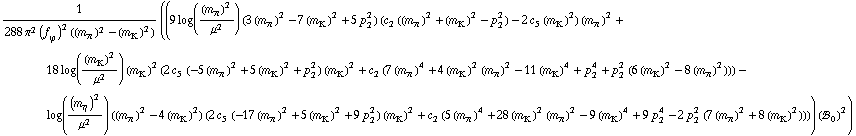 1/(288 π^2 (f _ ϕ^(�   ))^2 ((m _ π^(�   ))^2 - (m _ K^(�   ))^2)) ((9 log((m _ π^(�   ))^2/μ^2) (3 (m _ π^(�   ))^2 - 7 (m _ K^(�   ))^2 + 5 p _ 2^2) (c _ 2^(  ) ((m _ π^(�   ))^2 + (m _ K^(�   ))^2 - p _ 2^2) - 2 c _ 5^(  ) (m _ K^(�   ))^2) (m _ π^(�   ))^2 + 18 log((m _ K^(�   ))^2/μ^2) (m _ K^(�   ))^2 (2 c _ 5^(  ) (-5 (m _ π^(�   ))^2 + 5 (m _ K^(�   ))^2 + p _ 2^2) (m _ K^(�   ))^2 + c _ 2^(  ) (7 (m _ π^(�   ))^4 + 4 (m _ K^(�   ))^2 (m _ π^(�   ))^2 - 11 (m _ K^(�   ))^4 + p _ 2^4 + p _ 2^2 (6 (m _ K^(�   ))^2 - 8 (m _ π^(�   ))^2))) - log((m _ η^(�   ))^2/μ^2) ((m _ π^(�   ))^2 - 4 (m _ K^(�   ))^2) (2 c _ 5^(  ) (-17 (m _ π^(�   ))^2 + 5 (m _ K^(�   ))^2 + 9 p _ 2^2) (m _ K^(�   ))^2 + c _ 2^(  ) (5 (m _ π^(�   ))^4 + 28 (m _ K^(�   ))^2 (m _ π^(�   ))^2 - 9 (m _ K^(�   ))^4 + 9 p _ 2^4 - 2 p _ 2^2 (7 (m _ π^(�   ))^2 + 8 (m _ K^(�   ))^2)))) (!, _ 0^(  ))^2)