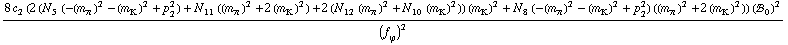 (8 c _ 2^(  ) (2 (N _ 5^(  ) (-(m _ π^(�   ))^2 - (m _ K^(�   ))^2 + p _ 2^2) + N _ 11^(  ) ((m _ π^(�   ))^2 + 2 (m _ K^(�   ))^2) + 2 (N _ 12^(  ) (m _ π^(�   ))^2 + N _ 10^(  ) (m _ K^(�   ))^2)) (m _ K^(�   ))^2 + N _ 8^(  ) (-(m _ π^(�   ))^2 - (m _ K^(�   ))^2 + p _ 2^2) ((m _ π^(�   ))^2 + 2 (m _ K^(�   ))^2)) (!, _ 0^(  ))^2)/(f _ ϕ^(�   ))^2