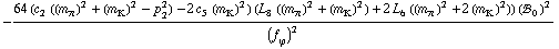 -(64 (c _ 2^(  ) ((m _ π^(�   ))^2 + (m _ K^(�   ))^2 - p _ 2^2) - 2 c _ 5^(  ) (m _ K^(�   ))^2) (L _ 8^(  ) ((m _ π^(�   ))^2 + (m _ K^(�   ))^2) + 2 L _ 6^(  ) ((m _ π^(�   ))^2 + 2 (m _ K^(�   ))^2)) (!, _ 0^(  ))^2)/(f _ ϕ^(�   ))^2