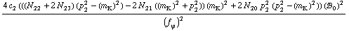(4 c _ 2^(  ) (((N _ 22^(  ) + 2 N _ 23^(  )) (p _ 2^2 - (m _ K^(�   ))^2) - 2 N _ 21^(  ) ((m _ K^(�   ))^2 + p _ 2^2)) (m _ K^(�   ))^2 + 2 N _ 20^(  ) p _ 2^2 (p _ 2^2 - (m _ K^(�   ))^2)) (!, _ 0^(  ))^2)/(f _ ϕ^(�   ))^2