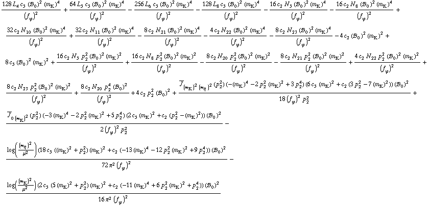 (128 L _ 4^(  ) c _ 5^(  ) (!, _ 0^(  ))^2 (m _ K^(�   ))^4)/(f _ ϕ^(�   ))^2 + (64 L _ 5^(  ) c _ 5^(  ) (!, _ 0^(  ))^2 (m _ K^(�   ))^4)/(f _ ϕ^(�   ))^2 - (256 L _ 6^(  ) c _ 5^(  ) (!, _ 0^(  ))^2 (m _ K^(�   ))^4)/(f _ ϕ^(�   ))^2 - (128 L _ 8^(  ) c _ 5^(  ) (!, _ 0^(  ))^2 (m _ K^(�   ))^4)/(f _ ϕ^(�   ))^2 - (16 c _ 2^(  ) N _ 5^(  ) (!, _ 0^(  ))^2 (m _ K^(�   ))^4)/(f _ ϕ^(�   ))^2 - (16 c _ 2^(  ) N _ 8^(  ) (!, _ 0^(  ))^2 (m _ K^(�   ))^4)/(f _ ϕ^(�   ))^2 + (32 c _ 2^(  ) N _ 10^(  ) (!, _ 0^(  ))^2 (m _ K^(�   ))^4)/(f _ ϕ^(�   ))^2 + (32 c _ 2^(  ) N _ 11^(  ) (!, _ 0^(  ))^2 (m _ K^(�   ))^4)/(f _ ϕ^(�   ))^2 - (8 c _ 2^(  ) N _ 21^(  ) (!, _ 0^(  ))^2 (m _ K^(�   ))^4)/(f _ ϕ^(�   ))^2 - (4 c _ 2^(  ) N _ 22^(  ) (!, _ 0^(  ))^2 (m _ K^(�   ))^4)/(f _ ϕ^(�   ))^2 - (8 c _ 2^(  ) N _ 23^(  ) (!, _ 0^(  ))^2 (m _ K^(�   ))^4)/(f _ ϕ^(�   ))^2 - 4 c _ 2^(  ) (!, _ 0^(  ))^2 (m _ K^(�   ))^2 + 8 c _ 5^(  ) (!, _ 0^(  ))^2 (m _ K^(�   ))^2 + (16 c _ 2^(  ) N _ 5^(  ) p _ 2^2 (!, _ 0^(  ))^2 (m _ K^(�   ))^2)/(f _ ϕ^(�   ))^2 + (16 c _ 2^(  ) N _ 8^(  ) p _ 2^2 (!, _ 0^(  ))^2 (m _ K^(�   ))^2)/(f _ ϕ^(�   ))^2 - (8 c _ 2^(  ) N _ 20^(  ) p _ 2^2 (!, _ 0^(  ))^2 (m _ K^(�   ))^2)/(f _ ϕ^(�   ))^2 - (8 c _ 2^(  ) N _ 21^(  ) p _ 2^2 (!, _ 0^(  ))^2 (m _ K^(�   ))^2)/(f _ ϕ^(�   ))^2 + (4 c _ 2^(  ) N _ 22^(  ) p _ 2^2 (!, _ 0^(  ))^2 (m _ K^(�   ))^2)/(f _ ϕ^(�   ))^2 + (8 c _ 2^(  ) N _ 23^(  ) p _ 2^2 (!, _ 0^(  ))^2 (m _ K^(�   ))^2)/(f _ ϕ^(�   ))^2 + (8 c _ 2^(  ) N _ 20^(  ) p _ 2^4 (!, _ 0^(  ))^2)/(f _ ϕ^(�   ))^2 + 4 c _ 2^(  ) p _ 2^2 (!, _ 0^(  ))^2 + (Overscript[J, _] _ ((m _ K^(�   ))^2 (m _ η^(�   ))^2)(p _ 2^2) (-(m _ K^(�   ))^4 - 2 p _ 2^2 (m _ K^(�   ))^2 + 3 p _ 2^4) (6 c _ 5^(  ) (m _ K^(�   ))^2 + c _ 2^(  ) (3 p _ 2^2 - 7 (m _ K^(�   ))^2)) (!, _ 0^(  ))^2)/(18 (f _ ϕ^(�   ))^2 p _ 2^2) + (Overscript[J, _] _ (0 (m _ K^(�   ))^2)(p _ 2^2) (-3 (m _ K^(�   ))^4 - 2 p _ 2^2 (m _ K^(�   ))^2 + 5 p _ 2^4) (2 c _ 5^(  ) (m _ K^(�   ))^2 + c _ 2^(  ) (p _ 2^2 - (m _ K^(�   ))^2)) (!, _ 0^(  ))^2)/(2 (f _ ϕ^(�   ))^2 p _ 2^2) - (log((m _ η^(�   ))^2/μ^2) (18 c _ 5^(  ) ((m _ K^(�   ))^2 + p _ 2^2) (m _ K^(�   ))^2 + c _ 2^(  ) (-13 (m _ K^(�   ))^4 - 12 p _ 2^2 (m _ K^(�   ))^2 + 9 p _ 2^4)) (!, _ 0^(  ))^2)/(72 π^2 (f _ ϕ^(�   ))^2) - (log((m _ K^(�   ))^2/μ^2) (2 c _ 5^(  ) (5 (m _ K^(�   ))^2 + p _ 2^2) (m _ K^(�   ))^2 + c _ 2^(  ) (-11 (m _ K^(�   ))^4 + 6 p _ 2^2 (m _ K^(�   ))^2 + p _ 2^4)) (!, _ 0^(  ))^2)/(16 π^2 (f _ ϕ^(�   ))^2)