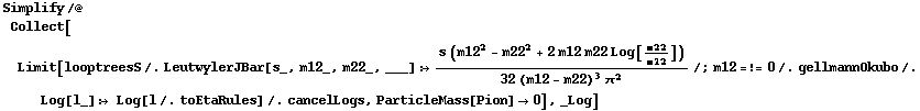 Simplify /@ Collect[Limit[looptreesS /. LeutwylerJBar[s_, m12_, m22_, ___] :> (s (m12^2 - m22^2 + 2 m12 m22 Log[m22/m12]))/(32 (m12 - m22)^3 π^2) /; m12 =!= 0 /. gellmannOkubo /. Log[l_] :> Log[l /. toEtaRules] /. cancelLogs, ParticleMass[Pion] -> 0], _Log]
