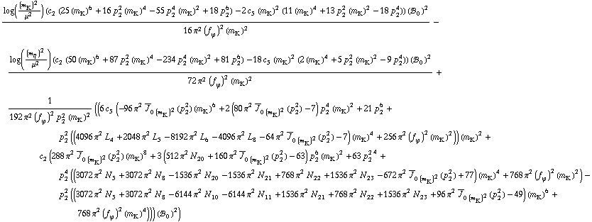(log((m _ K^(�   ))^2/μ^2) (c _ 2^(  ) (25 (m _ K^(�   ))^6 + 16 p _ 2^2 (m _ K^(�   ))^4 - 55 p _ 2^4 (m _ K^(�   ))^2 + 18 p _ 2^6) - 2 c _ 5^(  ) (m _ K^(�   ))^2 (11 (m _ K^(�   ))^4 + 13 p _ 2^2 (m _ K^(�   ))^2 - 18 p _ 2^4)) (!, _ 0^(  ))^2)/(16 π^2 (f _ ϕ^(�   ))^2 (m _ K^(�   ))^2) - (log((m _ η^(�   ))^2/μ^2) (c _ 2^(  ) (50 (m _ K^(�   ))^6 + 87 p _ 2^2 (m _ K^(�   ))^4 - 234 p _ 2^4 (m _ K^(�   ))^2 + 81 p _ 2^6) - 18 c _ 5^(  ) (m _ K^(�   ))^2 (2 (m _ K^(�   ))^4 + 5 p _ 2^2 (m _ K^(�   ))^2 - 9 p _ 2^4)) (!, _ 0^(  ))^2)/(72 π^2 (f _ ϕ^(�   ))^2 (m _ K^(�   ))^2) + 1/(192 π^2 (f _ ϕ^(�   ))^2 p _ 2^2 (m _ K^(�   ))^2) ((6 c _ 5^(  ) (-96 π^2 Overscript[J, _] _ (0 (m _ K^(�   ))^2)(p _ 2^2) (m _ K^(�   ))^6 + 2 (80 π^2 Overscript[J, _] _ (0 (m _ K^(�   ))^2)(p _ 2^2) - 7) p _ 2^4 (m _ K^(�   ))^2 + 21 p _ 2^6 + p _ 2^2 ((4096 π^2 L _ 4^(  ) + 2048 π^2 L _ 5^(  ) - 8192 π^2 L _ 6^(  ) - 4096 π^2 L _ 8^(  ) - 64 π^2 Overscript[J, _] _ (0 (m _ K^(�   ))^2)(p _ 2^2) - 7) (m _ K^(�   ))^4 + 256 π^2 (f _ ϕ^(�   ))^2 (m _ K^(�   ))^2)) (m _ K^(�   ))^2 + c _ 2^(  ) (288 π^2 Overscript[J, _] _ (0 (m _ K^(�   ))^2)(p _ 2^2) (m _ K^(�   ))^8 + 3 (512 π^2 N _ 20^(  ) + 160 π^2 Overscript[J, _] _ (0 (m _ K^(�   ))^2)(p _ 2^2) - 63) p _ 2^6 (m _ K^(�   ))^2 + 63 p _ 2^2^4 + p _ 2^4 ((3072 π^2 N _ 5^(  ) + 3072 π^2 N _ 8^(  ) - 1536 π^2 N _ 20^(  ) - 1536 π^2 N _ 21^(  ) + 768 π^2 N _ 22^(  ) + 1536 π^2 N _ 23^(  ) - 672 π^2 Overscript[J, _] _ (0 (m _ K^(�   ))^2)(p _ 2^2) + 77) (m _ K^(�   ))^4 + 768 π^2 (f _ ϕ^(�   ))^2 (m _ K^(�   ))^2) - p _ 2^2 ((3072 π^2 N _ 5^(  ) + 3072 π^2 N _ 8^(  ) - 6144 π^2 N _ 10^(  ) - 6144 π^2 N _ 11^(  ) + 1536 π^2 N _ 21^(  ) + 768 π^2 N _ 22^(  ) + 1536 π^2 N _ 23^(  ) + 96 π^2 Overscript[J, _] _ (0 (m _ K^(�   ))^2)(p _ 2^2) - 49) (m _ K^(�   ))^6 + 768 π^2 (f _ ϕ^(�   ))^2 (m _ K^(�   ))^4))) (!, _ 0^(  ))^2)