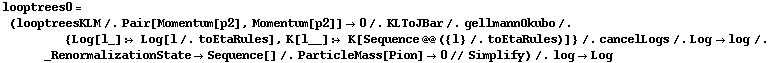looptrees0 = (looptreesKLM /. Pair[Momentum[p2], Momentum[p2]] -> 0 /. KLToJBar /. gellmannOkubo /. {Log[l_] :> Log[l /. toEtaRules], K[l__] :> K[Sequence @@ ({l} /. toEtaRules)]} /. cancelLogs /. Log -> log /. _RenormalizationState -> Sequence[] /. ParticleMass[Pion] -> 0 // Simplify) /. log -> Log