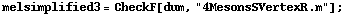 melsimplified3 = CheckF[dum, "4MesonsSVertexR.m"] ;