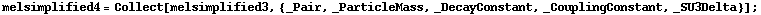 melsimplified4 = Collect[melsimplified3, {_Pair, _ParticleMass, _DecayConstant, _CouplingConstant, _SU3Delta}] ;
