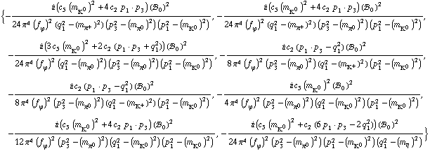 {-(i (c _ 5^( ) (m _ K^0^(ó ))^2 + 4 c _ 2^( ) p _ 1 · p _ 3) (!, _ 0^( ))^2)/(24 π^4 (f _ ϕ^(ó ))^2 (q _ 1^2 - (m _ π^+^(ó ))^2) (p _ 3^2 - (m _ π^0^(ó ))^2) (p _ 1^2 - (m _ K^0^(ó ))^2)), -(i (c _ 5^( ) (m _ K^0^(ó ))^2 + 4 c _ 2^( ) p _ 1 · p _ 3) (!, _ 0^( ))^2)/(24 π^4 (f _ ϕ^(ó ))^2 (q _ 1^2 - (m _ π^+^(ó ))^2) (p _ 3^2 - (m _ π^0^(ó ))^2) (p _ 1^2 - (m _ K^0^(ó ))^2)), -(i (3 c _ 5^( ) (m _ K^0^(ó ))^2 + 2 c _ 2^( ) (p _ 1 · p _ 3 + q _ 1^2)) (!, _ 0^( ))^2)/(24 π^4 (f _ ϕ^(ó ))^2 (q _ 1^2 - (m _ π^0^(ó ))^2) (p _ 3^2 - (m _ π^0^(ó ))^2) (p _ 1^2 - (m _ K^0^(ó ))^2)), -(i c _ 2^( ) (p _ 1 · p _ 3 - q _ 1^2) (!, _ 0^( ))^2)/(8 π^4 (f _ ϕ^(ó ))^2 (p _ 3^2 - (m _ π^0^(ó ))^2) (q _ 1^2 - (m _ K^+^(ó ))^2) (p _ 1^2 - (m _ K^0^(ó ))^2)), -(i c _ 2^( ) (p _ 1 · p _ 3 - q _ 1^2) (!, _ 0^( ))^2)/(8 π^4 (f _ ϕ^(ó ))^2 (p _ 3^2 - (m _ π^0^(ó ))^2) (q _ 1^2 - (m _ K^+^(ó ))^2) (p _ 1^2 - (m _ K^0^(ó ))^2)), -(i c _ 5^( ) (m _ K^0^(ó ))^2 (!, _ 0^( ))^2)/(4 π^4 (f _ ϕ^(ó ))^2 (p _ 3^2 - (m _ π^0^(ó ))^2) (q _ 1^2 - (m _ K^0^(ó ))^2) (p _ 1^2 - (m _ K^0^(ó ))^2)), -(i (c _ 5^( ) (m _ K^0^(ó ))^2 + 4 c _ 2^( ) p _ 1 · p _ 3) (!, _ 0^( ))^2)/(12 π^4 (f _ ϕ^(ó ))^2 (p _ 3^2 - (m _ π^0^(ó ))^2) (q _ 1^2 - (m _ K^0^(ó ))^2) (p _ 1^2 - (m _ K^0^(ó ))^2)), -(i (c _ 5^( ) (m _ K^0^(ó ))^2 + c _ 2^( ) (6 p _ 1 · p _ 3 - 2 q _ 1^2)) (!, _ 0^( ))^2)/(24 π^4 (f _ ϕ^(ó ))^2 (p _ 3^2 - (m _ π^0^(ó ))^2) (p _ 1^2 - (m _ K^0^(ó ))^2) (q _ 1^2 - (m _ η^(ó ))^2))}