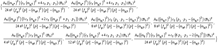 {(A _ 0 ( (m _ π^+^(ó ))^2 ) (c _ 5^( ) (m _ K^0^(ó ))^2 + 4 c _ 2^( ) p _ 1 · p _ 3) (!, _ 0^( ))^2)/(24 π^2 (f _ ϕ^(ó ))^2 (p _ 3^2 - (m _ π^0^(ó ))^2) (p _ 1^2 - (m _ K^0^(ó ))^2)), (A _ 0 ( (m _ π^+^(ó ))^2 ) (c _ 5^( ) (m _ K^0^(ó ))^2 + 4 c _ 2^( ) p _ 1 · p _ 3) (!, _ 0^( ))^2)/(24 π^2 (f _ ϕ^(ó ))^2 (p _ 3^2 - (m _ π^0^(ó ))^2) (p _ 1^2 - (m _ K^0^(ó ))^2)), (A _ 0 ( (m _ π^0^(ó ))^2 ) (3 c _ 5^( ) (m _ K^0^(ó ))^2 + 2 c _ 2^( ) ((m _ π^0^(ó ))^2 + p _ 1 · p _ 3)) (!, _ 0^( ))^2)/(24 π^2 (f _ ϕ^(ó ))^2 (p _ 3^2 - (m _ π^0^(ó ))^2) (p _ 1^2 - (m _ K^0^(ó ))^2)), (A _ 0 ( (m _ K^+^(ó ))^2 ) c _ 2^( ) (p _ 1 · p _ 3 - (m _ K^+^(ó ))^2) (!, _ 0^( ))^2)/(8 π^2 (f _ ϕ^(ó ))^2 (p _ 3^2 - (m _ π^0^(ó ))^2) (p _ 1^2 - (m _ K^0^(ó ))^2)), (A _ 0 ( (m _ K^+^(ó ))^2 ) c _ 2^( ) (p _ 1 · p _ 3 - (m _ K^+^(ó ))^2) (!, _ 0^( ))^2)/(8 π^2 (f _ ϕ^(ó ))^2 (p _ 3^2 - (m _ π^0^(ó ))^2) (p _ 1^2 - (m _ K^0^(ó ))^2)), (A _ 0 ( (m _ K^0^(ó ))^2 ) c _ 5^( ) (m _ K^0^(ó ))^2 (!, _ 0^( ))^2)/(4 π^2 (f _ ϕ^(ó ))^2 (p _ 3^2 - (m _ π^0^(ó ))^2) (p _ 1^2 - (m _ K^0^(ó ))^2)), (A _ 0 ( (m _ K^0^(ó ))^2 ) (c _ 5^( ) (m _ K^0^(ó ))^2 + 4 c _ 2^( ) p _ 1 · p _ 3) (!, _ 0^( ))^2)/(12 π^2 (f _ ϕ^(ó ))^2 (p _ 3^2 - (m _ π^0^(ó ))^2) (p _ 1^2 - (m _ K^0^(ó ))^2)), (A _ 0 ( (m _ η^(ó ))^2 ) (c _ 5^( ) (m _ K^0^(ó ))^2 + c _ 2^( ) (6 p _ 1 · p _ 3 - 2 (m _ η^(ó ))^2)) (!, _ 0^( ))^2)/(24 π^2 (f _ ϕ^(ó ))^2 (p _ 3^2 - (m _ π^0^(ó ))^2) (p _ 1^2 - (m _ K^0^(ó ))^2))}