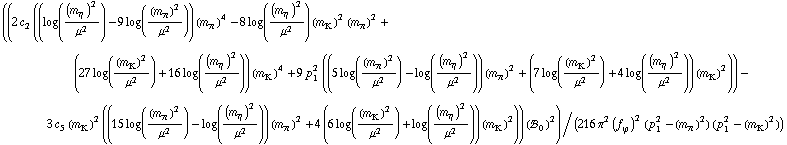 ((2 c _ 2^( ) ((log((m _ η^(ó ))^2/μ^2) - 9 log((m _ π^(ó ))^2/μ^2)) (m _ π^(ó ))^4 - 8 log((m _ η^(ó ))^2/μ^2) (m _ K^(ó ))^2 (m _ π^(ó ))^2 + (27 log((m _ K^(ó ))^2/μ^2) + 16 log((m _ η^(ó ))^2/μ^2)) (m _ K^(ó ))^4 + 9 p _ 1^2 ((5 log((m _ π^(ó ))^2/μ^2) - log((m _ η^(ó ))^2/μ^2)) (m _ π^(ó ))^2 + (7 log((m _ K^(ó ))^2/μ^2) + 4 log((m _ η^(ó ))^2/μ^2)) (m _ K^(ó ))^2)) - 3 c _ 5^( ) (m _ K^(ó ))^2 ((15 log((m _ π^(ó ))^2/μ^2) - log((m _ η^(ó ))^2/μ^2)) (m _ π^(ó ))^2 + 4 (6 log((m _ K^(ó ))^2/μ^2) + log((m _ η^(ó ))^2/μ^2)) (m _ K^(ó ))^2)) (!, _ 0^( ))^2)/(216 π^2 (f _ ϕ^(ó ))^2 (p _ 1^2 - (m _ π^(ó ))^2) (p _ 1^2 - (m _ K^(ó ))^2))