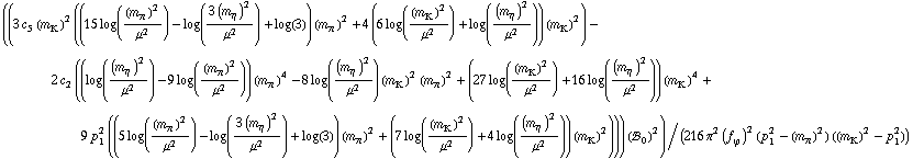 ((3 c _ 5^( ) (m _ K^(ó ))^2 ((15 log((m _ π^(ó ))^2/μ^2) - log((3 (m _ η^(ó ))^2)/μ^2) + log(3)) (m _ π^(ó ))^2 + 4 (6 log((m _ K^(ó ))^2/μ^2) + log((m _ η^(ó ))^2/μ^2)) (m _ K^(ó ))^2) - 2 c _ 2^( ) ((log((m _ η^(ó ))^2/μ^2) - 9 log((m _ π^(ó ))^2/μ^2)) (m _ π^(ó ))^4 - 8 log((m _ η^(ó ))^2/μ^2) (m _ K^(ó ))^2 (m _ π^(ó ))^2 + (27 log((m _ K^(ó ))^2/μ^2) + 16 log((m _ η^(ó ))^2/μ^2)) (m _ K^(ó ))^4 + 9 p _ 1^2 ((5 log((m _ π^(ó ))^2/μ^2) - log((3 (m _ η^(ó ))^2)/μ^2) + log(3)) (m _ π^(ó ))^2 + (7 log((m _ K^(ó ))^2/μ^2) + 4 log((m _ η^(ó ))^2/μ^2)) (m _ K^(ó ))^2))) (!, _ 0^( ))^2)/(216 π^2 (f _ ϕ^(ó ))^2 (p _ 1^2 - (m _ π^(ó ))^2) ((m _ K^(ó ))^2 - p _ 1^2))