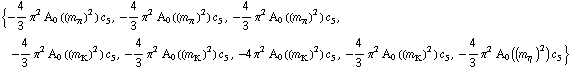 {-4/3 π^2 A _ 0  ( (m _ π^(�   ))^2 ) c _ 5^(  ), -4/3 π^2 A _ 0  ( (m _ π^(�   ))^2 ) c _ 5^(  ), -4/3 π^2 A _ 0  ( (m _ π^(�   ))^2 ) c _ 5^(  ), -4/3 π^2 A _ 0  ( (m _ K^(�   ))^2 ) c _ 5^(  ), -4/3 π^2 A _ 0  ( (m _ K^(�   ))^2 ) c _ 5^(  ), -4 π^2 A _ 0  ( (m _ K^(�   ))^2 ) c _ 5^(  ), -4/3 π^2 A _ 0  ( (m _ K^(�   ))^2 ) c _ 5^(  ), -4/3 π^2 A _ 0  ( (m _ η^(�   ))^2 ) c _ 5^(  )}