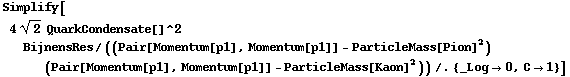 Simplify[4 2^(1/2) QuarkCondensate[]^2 BijnensRes/((Pair[Momentum[p1], Momentum[p1]] - ParticleMass[Pion]^2) (Pair[Momentum[p1], Momentum[p1]] - ParticleMass[Kaon]^2)) /. {_Log -> 0, C -> 1}]