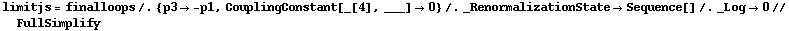 limitjs = finalloops /. {p3 -> -p1, CouplingConstant[_[4], ___] -> 0} /. _RenormalizationState -> Sequence[] /. _Log -> 0 // FullSimplify