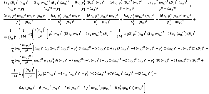 -(8 c _ 5^(  ) (!, _ 0^(  ))^2 (m _ π^(�   ))^6)/((m _ π^(�   ))^2 - p _ 1^2) + (8 c _ 5^(  ) (m _ K^(�   ))^2 (!, _ 0^(  ))^2 (m _ π^(�   ))^4)/((m _ π^(�   ))^2 - p _ 1^2) + (8 c _ 2^(  ) p _ 1^2 (!, _ 0^(  ))^2 (m _ π^(�   ))^4)/(p _ 1^2 - (m _ π^(�   ))^2) - (24 c _ 5^(  ) p _ 1^2 (!, _ 0^(  ))^2 (m _ π^(�   ))^4)/(p _ 1^2 - (m _ π^(�   ))^2) - (8 c _ 2^(  ) p _ 1^2 (m _ K^(�   ))^2 (!, _ 0^(  ))^2 (m _ π^(�   ))^2)/(p _ 1^2 - (m _ π^(�   ))^2) + (24 c _ 5^(  ) p _ 1^2 (m _ K^(�   ))^2 (!, _ 0^(  ))^2 (m _ π^(�   ))^2)/(p _ 1^2 - (m _ π^(�   ))^2) - (8 c _ 2^(  ) p _ 1^4 (!, _ 0^(  ))^2 (m _ π^(�   ))^2)/(p _ 1^2 - (m _ π^(�   ))^2) + (16 c _ 5^(  ) p _ 1^4 (!, _ 0^(  ))^2 (m _ π^(�   ))^2)/(p _ 1^2 - (m _ π^(�   ))^2) + (8 c _ 2^(  ) p _ 1^4 (m _ K^(�   ))^2 (!, _ 0^(  ))^2)/(p _ 1^2 - (m _ π^(�   ))^2) - (16 c _ 5^(  ) p _ 1^4 (m _ K^(�   ))^2 (!, _ 0^(  ))^2)/(p _ 1^2 - (m _ π^(�   ))^2) + 1/(π^2 (f _ ϕ^(�   ))^2) (1/144 log((3 (m _ η^(�   ))^2)/μ^2) p _ 1^2 (m _ π^(�   ))^2 (18 c _ 5^(  ) (m _ π^(�   ))^2 - 5 c _ 2^(  ) (m _ K^(�   ))^2) (!, _ 0^(  ))^2 + 1/144 log(3) p _ 1^2 (m _ π^(�   ))^2 (5 c _ 2^(  ) (m _ K^(�   ))^2 - 18 c _ 5^(  ) (m _ π^(�   ))^2) (!, _ 0^(  ))^2 + 1/4 log((m _ K^(�   ))^2/μ^2) (m _ K^(�   ))^2 (c _ 2^(  ) ((m _ π^(�   ))^2 (m _ K^(�   ))^2 + p _ 1^2 (4 (m _ π^(�   ))^2 - 5 (m _ K^(�   ))^2)) + c _ 5^(  ) (3 (m _ π^(�   ))^4 - 4 (m _ K^(�   ))^2 (m _ π^(�   ))^2 + p _ 1^2 (6 (m _ K^(�   ))^2 - 5 (m _ π^(�   ))^2))) (!, _ 0^(  ))^2 + 1/8 log((m _ π^(�   ))^2/μ^2) (m _ π^(�   ))^2 (c _ 2^(  ) (p _ 1^2 (8 (m _ π^(�   ))^2 - 7 (m _ K^(�   ))^2) - 3 (m _ π^(�   ))^4) + c _ 5^(  ) (5 (m _ π^(�   ))^4 - 2 (m _ K^(�   ))^2 (m _ π^(�   ))^2 + p _ 1^2 (10 (m _ K^(�   ))^2 - 11 (m _ π^(�   ))^2))) (!, _ 0^(  ))^2 + 1/144 log((m _ η^(�   ))^2/μ^2) (c _ 2^(  ) (2 ((m _ π^(�   ))^3 - 4 m _ π^(�   ) (m _ K^(�   ))^2)^2 + p _ 1^2 (-16 (m _ π^(�   ))^4 + 79 (m _ K^(�   ))^2 (m _ π^(�   ))^2 - 40 (m _ K^(�   ))^4)) - 6 c _ 5^(  ) ((m _ π^(�   ))^6 - 6 (m _ K^(�   ))^2 (m _ π^(�   ))^4 + 2 (4 (m _ K^(�   ))^4 + 7 p _ 1^2 (m _ K^(�   ))^2) (m _ π^(�   ))^2 - 8 p _ 1^2 (m _ K^(�   ))^4)) (!, _ 0^(  ))^2)