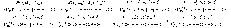 -(104 c _ 2^(  ) (!, _ 0^(  ))^2 (m _ π^(�   ))^4)/(9 (f _ ϕ^(�   ))^2 ((m _ π^(�   ))^2 - p _ 3^2) (p _ 1^2 - (m _ K^(�   ))^2)) - (136 c _ 2^(  ) (m _ K^(�   ))^2 (!, _ 0^(  ))^2 (m _ π^(�   ))^2)/(9 (f _ ϕ^(�   ))^2 ((m _ π^(�   ))^2 - p _ 3^2) (p _ 1^2 - (m _ K^(�   ))^2)) + (112 c _ 2^(  ) p _ 1^2 (!, _ 0^(  ))^2 (m _ π^(�   ))^2)/(3 (f _ ϕ^(�   ))^2 ((m _ π^(�   ))^2 - p _ 3^2) (p _ 1^2 - (m _ K^(�   ))^2)) - (112 c _ 2^(  ) p _ 2^2 (!, _ 0^(  ))^2 (m _ π^(�   ))^2)/(9 (f _ ϕ^(�   ))^2 ((m _ π^(�   ))^2 - p _ 3^2) (p _ 1^2 - (m _ K^(�   ))^2)) + (24 c _ 2^(  ) p _ 3^2 (!, _ 0^(  ))^2 (m _ π^(�   ))^2)/((f _ ϕ^(�   ))^2 ((m _ π^(�   ))^2 - p _ 3^2) (p _ 1^2 - (m _ K^(�   ))^2)) + (44 c _ 2^(  ) p _ 1^2 (m _ K^(�   ))^2 (!, _ 0^(  ))^2)/((f _ ϕ^(�   ))^2 ((m _ π^(�   ))^2 - p _ 3^2) (p _ 1^2 - (m _ K^(�   ))^2)) - (380 c _ 2^(  ) p _ 2^2 (m _ K^(�   ))^2 (!, _ 0^(  ))^2)/(9 (f _ ϕ^(�   ))^2 ((m _ π^(�   ))^2 - p _ 3^2) (p _ 1^2 - (m _ K^(�   ))^2)) + (172 c _ 2^(  ) p _ 3^2 (m _ K^(�   ))^2 (!, _ 0^(  ))^2)/(3 (f _ ϕ^(�   ))^2 ((m _ π^(�   ))^2 - p _ 3^2) (p _ 1^2 - (m _ K^(�   ))^2))