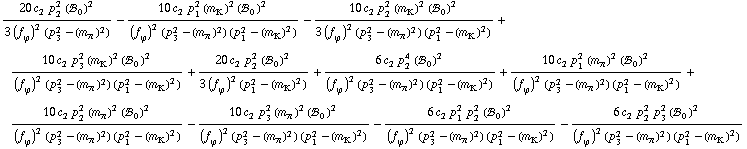 (20 c _ 2^(  ) p _ 2^2 (!, _ 0^(  ))^2)/(3 (f _ ϕ^(�   ))^2 (p _ 3^2 - (m _ π^(�   ))^2)) - (10 c _ 2^(  ) p _ 1^2 (m _ K^(�   ))^2 (!, _ 0^(  ))^2)/((f _ ϕ^(�   ))^2 (p _ 3^2 - (m _ π^(�   ))^2) (p _ 1^2 - (m _ K^(�   ))^2)) - (10 c _ 2^(  ) p _ 2^2 (m _ K^(�   ))^2 (!, _ 0^(  ))^2)/(3 (f _ ϕ^(�   ))^2 (p _ 3^2 - (m _ π^(�   ))^2) (p _ 1^2 - (m _ K^(�   ))^2)) + (10 c _ 2^(  ) p _ 3^2 (m _ K^(�   ))^2 (!, _ 0^(  ))^2)/((f _ ϕ^(�   ))^2 (p _ 3^2 - (m _ π^(�   ))^2) (p _ 1^2 - (m _ K^(�   ))^2)) + (20 c _ 2^(  ) p _ 2^2 (!, _ 0^(  ))^2)/(3 (f _ ϕ^(�   ))^2 (p _ 1^2 - (m _ K^(�   ))^2)) + (6 c _ 2^(  ) p _ 2^4 (!, _ 0^(  ))^2)/((f _ ϕ^(�   ))^2 (p _ 3^2 - (m _ π^(�   ))^2) (p _ 1^2 - (m _ K^(�   ))^2)) + (10 c _ 2^(  ) p _ 1^2 (m _ π^(�   ))^2 (!, _ 0^(  ))^2)/((f _ ϕ^(�   ))^2 (p _ 3^2 - (m _ π^(�   ))^2) (p _ 1^2 - (m _ K^(�   ))^2)) + (10 c _ 2^(  ) p _ 2^2 (m _ π^(�   ))^2 (!, _ 0^(  ))^2)/((f _ ϕ^(�   ))^2 (p _ 3^2 - (m _ π^(�   ))^2) (p _ 1^2 - (m _ K^(�   ))^2)) - (10 c _ 2^(  ) p _ 3^2 (m _ π^(�   ))^2 (!, _ 0^(  ))^2)/((f _ ϕ^(�   ))^2 (p _ 3^2 - (m _ π^(�   ))^2) (p _ 1^2 - (m _ K^(�   ))^2)) - (6 c _ 2^(  ) p _ 1^2 p _ 2^2 (!, _ 0^(  ))^2)/((f _ ϕ^(�   ))^2 (p _ 3^2 - (m _ π^(�   ))^2) (p _ 1^2 - (m _ K^(�   ))^2)) - (6 c _ 2^(  ) p _ 2^2 p _ 3^2 (!, _ 0^(  ))^2)/((f _ ϕ^(�   ))^2 (p _ 3^2 - (m _ π^(�   ))^2) (p _ 1^2 - (m _ K^(�   ))^2))