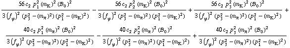 (56 c _ 2^(  ) p _ 1^2 (m _ K^(�   ))^2 (!, _ 0^(  ))^2)/(3 (f _ ϕ^(�   ))^2 (p _ 3^2 - (m _ π^(�   ))^2) (p _ 1^2 - (m _ K^(�   ))^2)) - (56 c _ 2^(  ) p _ 2^2 (m _ K^(�   ))^2 (!, _ 0^(  ))^2)/(3 (f _ ϕ^(�   ))^2 (p _ 3^2 - (m _ π^(�   ))^2) (p _ 1^2 - (m _ K^(�   ))^2)) + (56 c _ 2^(  ) p _ 3^2 (m _ K^(�   ))^2 (!, _ 0^(  ))^2)/(3 (f _ ϕ^(�   ))^2 (p _ 3^2 - (m _ π^(�   ))^2) (p _ 1^2 - (m _ K^(�   ))^2)) + (40 c _ 2^(  ) p _ 1^2 (m _ π^(�   ))^2 (!, _ 0^(  ))^2)/(3 (f _ ϕ^(�   ))^2 (p _ 3^2 - (m _ π^(�   ))^2) (p _ 1^2 - (m _ K^(�   ))^2)) - (40 c _ 2^(  ) p _ 2^2 (m _ π^(�   ))^2 (!, _ 0^(  ))^2)/(3 (f _ ϕ^(�   ))^2 (p _ 3^2 - (m _ π^(�   ))^2) (p _ 1^2 - (m _ K^(�   ))^2)) + (40 c _ 2^(  ) p _ 3^2 (m _ π^(�   ))^2 (!, _ 0^(  ))^2)/(3 (f _ ϕ^(�   ))^2 (p _ 3^2 - (m _ π^(�   ))^2) (p _ 1^2 - (m _ K^(�   ))^2))