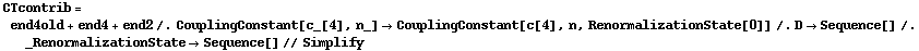 CTcontrib = end4old + end4 + end2 /. CouplingConstant[c_[4], n_] -> CouplingConstant[c[4], n, RenormalizationState[0]] /. D -> Sequence[] /. _RenormalizationState -> Sequence[] // Simplify