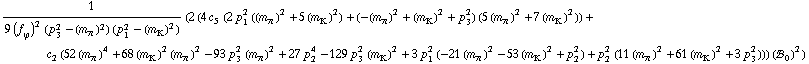 1/(9 (f _ ϕ^(�   ))^2 (p _ 3^2 - (m _ π^(�   ))^2) (p _ 1^2 - (m _ K^(�   ))^2)) (2 (4 c _ 5^(  ) (2 p _ 1^2 ((m _ π^(�   ))^2 + 5 (m _ K^(�   ))^2) + (-(m _ π^(�   ))^2 + (m _ K^(�   ))^2 + p _ 3^2) (5 (m _ π^(�   ))^2 + 7 (m _ K^(�   ))^2)) + c _ 2^(  ) (52 (m _ π^(�   ))^4 + 68 (m _ K^(�   ))^2 (m _ π^(�   ))^2 - 93 p _ 3^2 (m _ π^(�   ))^2 + 27 p _ 2^4 - 129 p _ 3^2 (m _ K^(�   ))^2 + 3 p _ 1^2 (-21 (m _ π^(�   ))^2 - 53 (m _ K^(�   ))^2 + p _ 2^2) + p _ 2^2 (11 (m _ π^(�   ))^2 + 61 (m _ K^(�   ))^2 + 3 p _ 3^2))) (!, _ 0^(  ))^2)