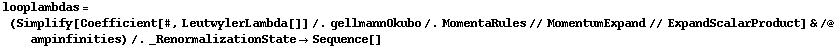 looplambdas = (Simplify[Coefficient[#, LeutwylerLambda[]] /. gellmannOkubo /. MomentaRules // MomentumExpand // ExpandScalarProduct] & /@ ampinfinities) /. _RenormalizationState -> Sequence[]