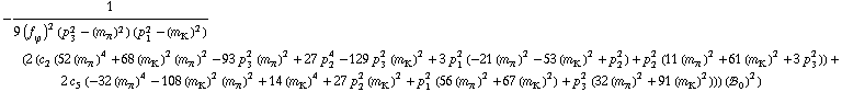 -1/(9 (f _ ϕ^(�   ))^2 (p _ 3^2 - (m _ π^(�   ))^2) (p _ 1^2 - (m _ K^(�   ))^2)) (2 (c _ 2^(  ) (52 (m _ π^(�   ))^4 + 68 (m _ K^(�   ))^2 (m _ π^(�   ))^2 - 93 p _ 3^2 (m _ π^(�   ))^2 + 27 p _ 2^4 - 129 p _ 3^2 (m _ K^(�   ))^2 + 3 p _ 1^2 (-21 (m _ π^(�   ))^2 - 53 (m _ K^(�   ))^2 + p _ 2^2) + p _ 2^2 (11 (m _ π^(�   ))^2 + 61 (m _ K^(�   ))^2 + 3 p _ 3^2)) + 2 c _ 5^(  ) (-32 (m _ π^(�   ))^4 - 108 (m _ K^(�   ))^2 (m _ π^(�   ))^2 + 14 (m _ K^(�   ))^4 + 27 p _ 2^2 (m _ K^(�   ))^2 + p _ 1^2 (56 (m _ π^(�   ))^2 + 67 (m _ K^(�   ))^2) + p _ 3^2 (32 (m _ π^(�   ))^2 + 91 (m _ K^(�   ))^2))) (!, _ 0^(  ))^2)