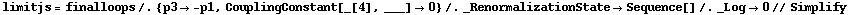 limitjs = finalloops /. {p3 -> -p1, CouplingConstant[_[4], ___] -> 0} /. _RenormalizationState -> Sequence[] /. _Log -> 0 // Simplify