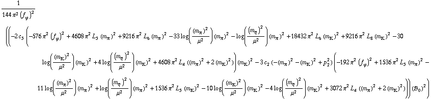 1/(144 π^2 (f _ ϕ^(�   ))^2) ((-2 c _ 5^(  ) (-576 π^2 (f _ ϕ^(�   ))^2 + 4608 π^2 L _ 5^(  ) (m _ π^(�   ))^2 + 9216 π^2 L _ 6^(  ) (m _ π^(�   ))^2 - 33 log((m _ π^(�   ))^2/μ^2) (m _ π^(�   ))^2 - log((m _ η^(�   ))^2/μ^2) (m _ π^(�   ))^2 + 18432 π^2 L _ 6^(  ) (m _ K^(�   ))^2 + 9216 π^2 L _ 8^(  ) (m _ K^(�   ))^2 - 30 log((m _ K^(�   ))^2/μ^2) (m _ K^(�   ))^2 + 4 log((m _ η^(�   ))^2/μ^2) (m _ K^(�   ))^2 + 4608 π^2 L _ 4^(  ) ((m _ π^(�   ))^2 + 2 (m _ K^(�   ))^2)) (m _ K^(�   ))^2 - 3 c _ 2^(  ) (-(m _ π^(�   ))^2 - (m _ K^(�   ))^2 + p _ 2^2) (-192 π^2 (f _ ϕ^(�   ))^2 + 1536 π^2 L _ 5^(  ) (m _ π^(�   ))^2 - 11 log((m _ π^(�   ))^2/μ^2) (m _ π^(�   ))^2 + log((m _ η^(�   ))^2/μ^2) (m _ π^(�   ))^2 + 1536 π^2 L _ 5^(  ) (m _ K^(�   ))^2 - 10 log((m _ K^(�   ))^2/μ^2) (m _ K^(�   ))^2 - 4 log((m _ η^(�   ))^2/μ^2) (m _ K^(�   ))^2 + 3072 π^2 L _ 4^(  ) ((m _ π^(�   ))^2 + 2 (m _ K^(�   ))^2))) (!, _ 0^(  ))^2)