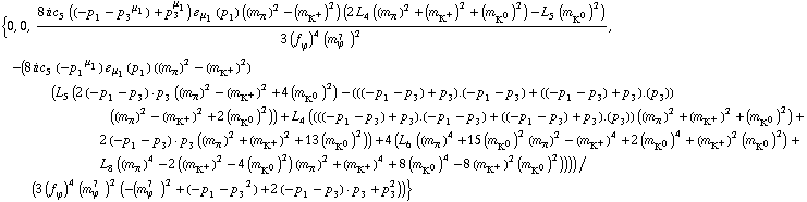 {0, 0, (8 i c _ 5^(  ) (((-p _ 1 - p _ 3)^μ _ 1) + p _ 3^μ _ 1) � _ μ _ 1(p _ 1) ((m _ π^(�   ))^2 - (m _ K^+^(�   ))^2) (2 L _ 4^(  ) ((m _ π^(�   ))^2 + (m _ K^+^(�   ))^2 + (m _ K^0^(�   ))^2) - L _ 5^(  ) (m _ K^0^(�   ))^2))/(3 (f _ ϕ^(�   ))^4 (m _ ϕ^(7   ))^2), -(8 i c _ 5^(  ) ((-p _ 1)^μ _ 1) � _ μ _ 1(p _ 1) ((m _ π^(�   ))^2 - (m _ K^+^(�   ))^2) (L _ 5^(  ) (2 ( -p _ 1 - p _ 3 )  &middot;  p _ 3 ((m _ π^(�   ))^2 - (m _ K^+^(�   ))^2 + 4 (m _ K^0^(�   ))^2) - (((-p _ 1 - p _ 3) + p _ 3) . (-p _ 1 - p _ 3) + ((-p _ 1 - p _ 3) + p _ 3) . (p _ 3)) ((m _ π^(�   ))^2 - (m _ K^+^(�   ))^2 + 2 (m _ K^0^(�   ))^2)) + L _ 4^(  ) ((((-p _ 1 - p _ 3) + p _ 3) . (-p _ 1 - p _ 3) + ((-p _ 1 - p _ 3) + p _ 3) . (p _ 3)) ((m _ π^(�   ))^2 + (m _ K^+^(�   ))^2 + (m _ K^0^(�   ))^2) + 2 ( -p _ 1 - p _ 3 )  &middot;  p _ 3 ((m _ π^(�   ))^2 + (m _ K^+^(�   ))^2 + 13 (m _ K^0^(�   ))^2)) + 4 (L _ 6^(  ) ((m _ π^(�   ))^4 + 15 (m _ K^0^(�   ))^2 (m _ π^(�   ))^2 - (m _ K^+^(�   ))^4 + 2 (m _ K^0^(�   ))^4 + (m _ K^+^(�   ))^2 (m _ K^0^(�   ))^2) + L _ 8^(  ) ((m _ π^(�   ))^4 - 2 ((m _ K^+^(�   ))^2 - 4 (m _ K^0^(�   ))^2) (m _ π^(�   ))^2 + (m _ K^+^(�   ))^4 + 8 (m _ K^0^(�   ))^4 - 8 (m _ K^+^(�   ))^2 (m _ K^0^(�   ))^2))))/(3 (f _ ϕ^(�   ))^4 (m _ ϕ^(7   ))^2 (-(m _ ϕ^(7   ))^2 + ((-p _ 1 - p _ 3)^2) + 2 ( -p _ 1 - p _ 3 )  &middot;  p _ 3 + p _ 3^2))}