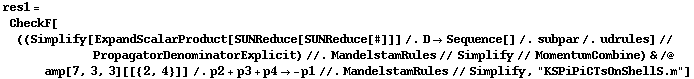 res1 = CheckF[((Simplify[ExpandScalarProduct[SUNReduce[SUNReduce[#]]] /. D -> Sequence[] /. subpar /. udrules] // PropagatorDenominatorExplicit) //. MandelstamRules // Simplify // MomentumCombine) & /@ amp[7, 3, 3][[{2, 4}]] /. p2 + p3 + p4 -> -p1 //. MandelstamRules // Simplify, "KSPiPiCTsOnShellS.m"]